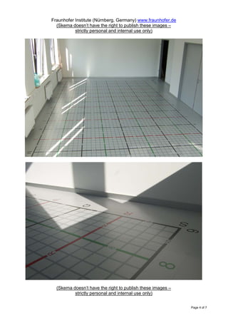 Fraunhofer Institute (Nürnberg, Germany) www.fraunhofer.de
  (Skema doesn’t have the right to publish these images –
           strictly personal and internal use only)




  (Skema doesn’t have the right to publish these images –
          strictly personal and internal use only)


                                                             Page 4 of 7
 