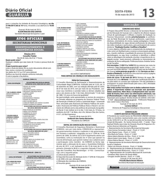 pras e Licitações da Unidade de Assuntos Estratégicos, no dia
21/06/2013 até às 10 horas, iniciando a sua abertura às 10:30
horas.
Guarujá, 09 de maio de 2013.
ELSON MACEIO DOS SANTOS
Secretário Municipal de Esporte e Lazer
secretarias municipais
Atos oficiais
desenvolvimento e
assistência social
Eleições 2013
Conselho Tutelar
Dia 26 de maio, das 8 às 17 horas.
Quem pode votar?	
Qualquer cidadão que seja maior de 16 anos e possua titulo de
eleitor
O que é preciso para votar?
Levar o titulo de eleitor, RG ou outro documento oficial com
foto, nome e número do candidato;
Ser eleitor da 212ª ou 310ª zona eleitoral;
Verificar seu local de votação conforme indicado;
O voto é popular e facultativo.
GUARUJA / ZONA 212
LOCAL DE VOTAÇÃO
OS ELEITORES DAS ESCOLAS ABAIXO
VOTAM NO LOCAL INDICADO AO LADO *
* E.M. ALMEIDA JUNIOR
AVENIDA MARIVALDO
FERNANDES
TEJEREBA
• RAQUEL DE CASTRO
• YEDA MARIA
• JACINTO DO AMARAL NANDUCCI
• PRESIDENTE TANCREDO NEVES
• ALMEIDA JUNIOR
• PAULO FREIRE
• COLEGIO ALFA
• MILTON BORGES YPIRANGA
• VICENTE DE CARVALHO
• DIRCE VALERIO GRACIA
• CORALINA RIBEIRO DOS SANTOS CALDEIRA
• THEREZA SILVEIRA DE ALMEIDA
OS ELEITORES DAS ESCOLAS ABAIXO VOTAM
NO LOCAL INDICADO AO LADO *
* COLEGIO ADELIA
CAMARGO CORREIA
AV. MIGUEL MUSSA
GAZZE, 247
SANTA ROSA
• RENE RODRIGUES DE MORAES
• EMIDIO JOSE PINHEIRO
• DOMINGOS DE SOUZA
• JARDIM PRIMAVERA II
• GLADSTONE JAFET
• HUGO SANTOS SILVA
• CENTRO COMUNITARIO SANTA CRUZ DOS
NAVEGANTES
• NOSSA SENHORA DOS NAVEGANTES
• LUCIMARA DE JESUS VICENTE
• HERMINIA NEVES VITIELO
• COLEGIO OBJETIVO
OS ELEITORES DAS ESCOLAS ABAIXO VOTAM
NO LOCAL INDICADO AO LADO *
* E.M. ADELAIDE
FERNANDES
RUA JOSE TERTO DOS
SANTOS FILHO, 138
JARDIM MAR E CEU
• LUCAS NOGUEIRA GARCEZ
• PAULO CLEMENTE SANTINI
• BENEDICTA BLAC
• UNAERP
• GABRIEL BENTO DE OLIVEIRA FILHO
• ARY DA SILVA SOUZA
• GALDINO MOREIRA
• SÃO FRANCISCO DE ASSIS
• IGNACIO MIGUEL STÉFANO
• MARIO CERQUEIRA LEITE FILHO
VICENTE DE CARVALHO – ZONA 310
LOCAL DE VOTAÇÃO
OS ELEITORES DAS ESCOLAS ABAIXO
VOTAM NO LOCAL INDICADO AO LADO *
* E.M. ANGELINA DAIGE
PRAÇA SOROCABA, S/N
VILAAUREA
• LUCIA FLORA DOS SANTOS
• DINIZ MARTINS
• APARECIDA DA COSTA SINOPOLI
• LAMIA DEL CISTIA
OS ELEITORES DAS ESCOLAS ABAIXO
VOTAM NO LOCAL INDICADO AO LADO *
* E.M. AFONSO NUNES
RUA RUI BARBOSA , 365,
PARQUE ESTUARIO
• JOSE CAVARIANI
• WALTER SCHEPPIS
• PHILONEMA CARDOSOS DE OLIVEIRA
• AFONSO NUNES
• IDALINO PINEZ
• OMEGA II
• DR ERNESTO FERREIRA SOBRINHO
• VEREADOR ERNESTO PEREIRA
OS ELEITORES DAS ESCOLAS ABAIXO
VOTAM NO LOCAL INDICADO AO LADO *
* E.M. DR FRANKLIN
DELANO ROOSEVELT
AV. ADRIANO DIAS DOS
SANTOS, 611
JARDIM BOA ESPERANÇA
• PASTOR FRANCISCO PAIVA DE FIGUEIREDO
• ARTUR DE CAMPOS
• AUGUSTO ANTUNES CORREA
• IVONETE DA SILVA CAMARA
• GIUSFREDO SANTINII
• ROBERTO AMAURY GALLIERA
• JACIREMA DOS SANTOS FONTES
• GIUSFREDO II
• NAPOLEÃO RODRIGUES LAUREANO
• MYRIAM TEREZINHA
• 1º DE MAIO
OS ELEITORES DAS ESCOLAS ABAIXO
VOTAM NO LOCAL INDICADO AO LADO *
* E.M PROF BENEDITO
CLAUDIO DA SILVA
RUA AGENOR DE ASSIS, 165,
CENTRO
• EDUARDO GOMES
• BENEDITO CLAUDIO DA SILVA
• MARCILIO DIAS
• OSVALDO CRUZ II
• SAMUEL FRANCO DE MENEZES
• WALDEMAR DE TELES RIGOTTO
SEU VOTO É IMPORTANTE!
Edital de Convocação
O Conselho Municipal de Participação e Desenvolvimento da
Comunidade Negra (CMPDCN), instituído pela lei 3.232, de 15
de Setembro de 2005, com sua redação alterada pela lei 3.833,
de 07 de maio de 2010, vem por meio do seu Presidente , con-
vocar seus membros e convidar todos os demais cidadãos (as)
para o ato alusivo ao dia 13 de maio, denominado: “13 de maio
de 1888. 125 anos em busca da Igualdade.”
Na oportunidade, serão apresentados os termos do convenio a
ser firmado referente ao programa do Governo Federal “Plano
de Prevenção à Violência Contra a Juventude Negra - Juventude
Viva”, articulado pela Assessoria de Políticas Públicas de Juven-
tude e Assessoria de Políticas Públicas Étnica e Racial e um mo-
mento de reflexão acerca das políticas de promoção da Igualda-
de Racial. O ato realizar-se-á no dia 13 de maio, às 19 horas, no
auditório da E.M 1º de Maio, sito à Av. Adriano Dias dos Santos,
nº 611, Jd. Boa Esperança.
Guarujá, 08 de maio de 2013.
Anderson dos Santos Bernardes
Presidente do CMPDCN
EDITAL DE CONVOCAÇÃO 003/2013/MAC.
O Conselho Municipal de Segurança Alimentar e Nutricional
(COMSEA), vem por meio deste, CONVOCAR os representan-
tes governamentais titulares e suplentes e não governamen-
tais titulares e suplentes integrados na Lei n° 3294 de 10 de
janeiro de 2006, do biênio 2012/2014 legalmente eleitos em
assembleia, como as instituições do 3º setor que operam na
área da alimentação, que querem realizar seus cadastros para
a participação como membro do COMSEA na forma regi-
mental, após a alteração da lei, para a Assembleia Ordinária
do ano de 2013 a ser realizada no dia 10 de maio de 2013,
primeira chamada às 8h30 e a segunda chamada 9 horas na
Casa dos Conselhos, Rua Montenegro - nº 455 - Centro/Gua-
rujá, com a seguinte pauta:
a) Leitura da ata anterior;
b) Segunda Discussão de alteração da lei n° 3294 de 10 de janei-
ro de 2006 e de suas alterações;
c) Alteração dos membros do COMSEA;
d) Assuntos gerais:
Guarujá, 03 de maio de 2013.
Marcos Antônio Costa
Presidente
educação
COMUNICADO SEDUC
O Projeto Educa/EAD (Ensino a distancia) da Secretaria Munici-
pal de Educação de Guarujá com o objetivo de oferecer espaço
virtual de aprendizagem e reflexão a respeito da Avaliação no
Processo Educacional, convida prioritariamente os profissio-
nais da Rede Municipal de Guarujá: professores, supervisores,
diretores, orientadores de ensino, equipe pedagógica e haven-
do disponibilidade de vagas demais profissionais de educação
das redes estaduais e particulares, para participarem do curso a
distância: “Avaliação Escolar: Conflitos e Desafios”.
O curso objetiva reflexões para a compreensão da avaliação es-
colar como um feedback para o avanço e emancipação pedagó-
gica, visando melhorar a qualidade do processo de ensino e de
aprendizagem, ou seja, levar o professor a identificar e refletir
sobre as abordagens de avaliação, elucidar a importância do co-
legiado escolar neste processo, utilizando os instrumentos de
avaliação de forma adequada. Professora/tutora: Andréia Santa-
na de Carvalho.
Pré-inscrições: 11/05/13 a 14/05/13 (via sistema) por meio do
endereço: http://ead.guaruja.sp.gov.br:85 opção cursos > cur-
sos com inscrições abertas > inscrição. Ou pelo site da Prefeitura
de Guarujá www.guaruja.sp.gov.br no link Serviços on line –
Ensino a Distância, clicando em cima você tem acesso à página
do Teleduc para fazer sua inscrição.
Início do curso: 15 de maio de 2013. Número de vagas: 70 -
Duração do Curso: 60 horas - O curso tem certificação de 60 ho-
ras para todos os cursistas que realizarem 75% das atividades e
entregarem no prazo determinado pelo tutor, a ACC (Atividade
de Conclusão de Curso).
Não serão aceitas inscrições com os dados cadastrais incom-
pletos. É importante realizar sua inscrição sem aproveitar
dados anteriores. Além disso, é indispensável citar sua Uni-
dade de Ensino, bem como nas informações adicionais, sua
profissionalização e tudo que julgar necessário. Estamos à
disposição para qualquer dúvida através do telefole: 3342 6361
- E-mail: educa.ead@guaruja.sp.gov.br - Professores Responsá-
veis: Lisete Costa e Ana Faria.
Guarujá, 07 de maio de 2013.
Luciana Salituri
Diretoria de Programas Estratégicos Educacionais
CONVOCAÇÃO
COMITÊ GESTOR DO PROJOVEM URBANO
A Presidente do Comitê Gestor do PROJOVEM URBANO convoca
todos os membros representantes para uma reunião ordinária
no dia 10/05/2013, às 10h, na sala de reuniões da Secretaria Mu-
nicipal de Educação – Av. Santos Dumont, 640 – 1º andar – Paço
Raphael Vitiello, para tratar da Situação Atual do Programa e As-
suntos diversos referentes ao Programa.
I - Representantes da Secretaria Municipal da Educação:
• Clara Gomez Fernandez Cabral – Pront. nº 13.241
• Ester Regina Costa – Pront. nº 13.059
• Rita Maria de Freitas - Pront. nº 12.065
• Maria Valeria Maneira da Silva - Pront. nº 16.144
• Maria Estela Conte Ayala - Pront. nº 12.080
• Eloisa Helena Macaro - Pront. nº 12.970
II - Representantes da Secretaria Municipal de Desenvolvimento
Social e Cidadania:
• Fabio Luiz Antunes Antonio - Pront. nº 18.684;
III – Representantes da Unidade de Assuntos Estratégicos:
• Leandro Azevedo Bittencourt - Pront. nº 17.623
IV – Representantes do Conselho Municipal de Juventude:
• Jonathan Allan Santos de Araújo Mello
• Douglas Serafim Barreto - Pront. nº 17.099
Guarujá, 07 de maio de 2013
Priscilla Maria Bonini Ribeiro
Secretária Municipal da Educação
Acesse www.guaruja.sp.gov.br
sexta-feira
10 de maio de 2013
13GUARUJÁ
Diário Oficial
 