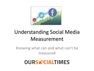Understanding Social Media
Measurement
Knowing what can and what can’t be
measured
 