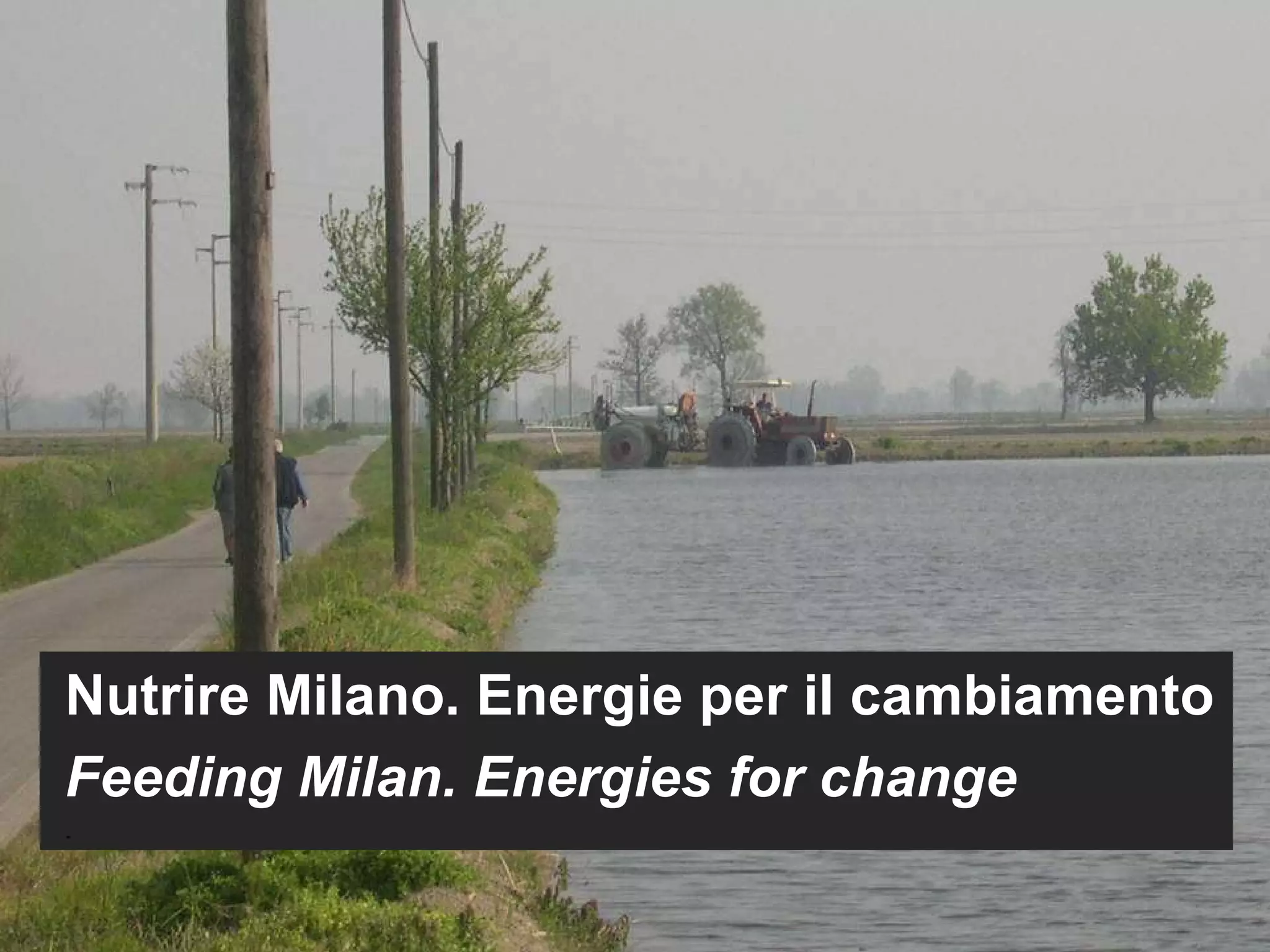 Nutrire Milano. Energie per il cambiamento Feeding Milan. Energies for change . 
