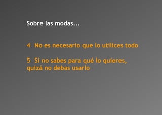 Sobre las modas... 4 No es necesario que lo utilices todo 5 Si no sabes para qué lo quieres, quizá no debas usarlo 
