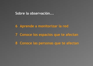 Sobre la observación... 6 Aprende a monitorizar la red 7 Conoce los espacios que te afectan 8 Conoce las personas que te afectan 