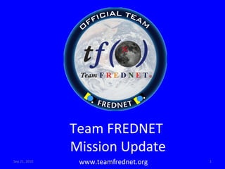 Sep 21, 2010 www.teamfrednet.org Team FREDNET Mission Update 