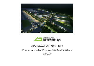 BRATISLAVA AIRPORT CITY
Presentation for Prospective Co-Investors
                May 2010
 