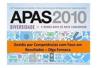 Gestão por Competências – Olga Fonseca




Gestão por Competências com Foco em
      Resultados – Olga Fonseca
 