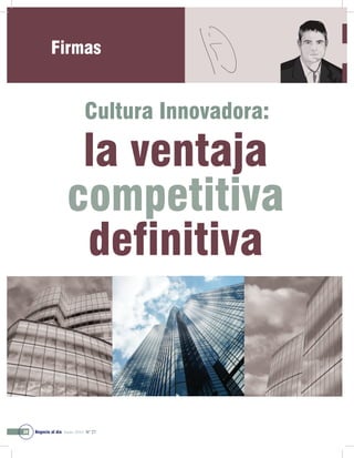 Firmas


                              Cultura Innovadora:

                      la ventaja
                     competitiva
                      definitiva



30   Negocio al día Junio 2010 Nº 27
 