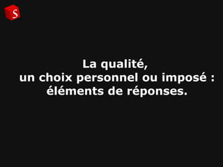 La qualité,  un choix personnel ou imposé : éléments de réponses. 