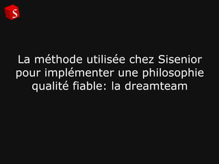 La méthode utilisée chez Sisenior pour implémenter une philosophie qualité fiable: la dreamteam 