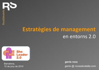 Estratègies de management en entorns 2.0 genis @ rocasalvatella.com genís roca Barcelona, 10 de juny de 2010 
