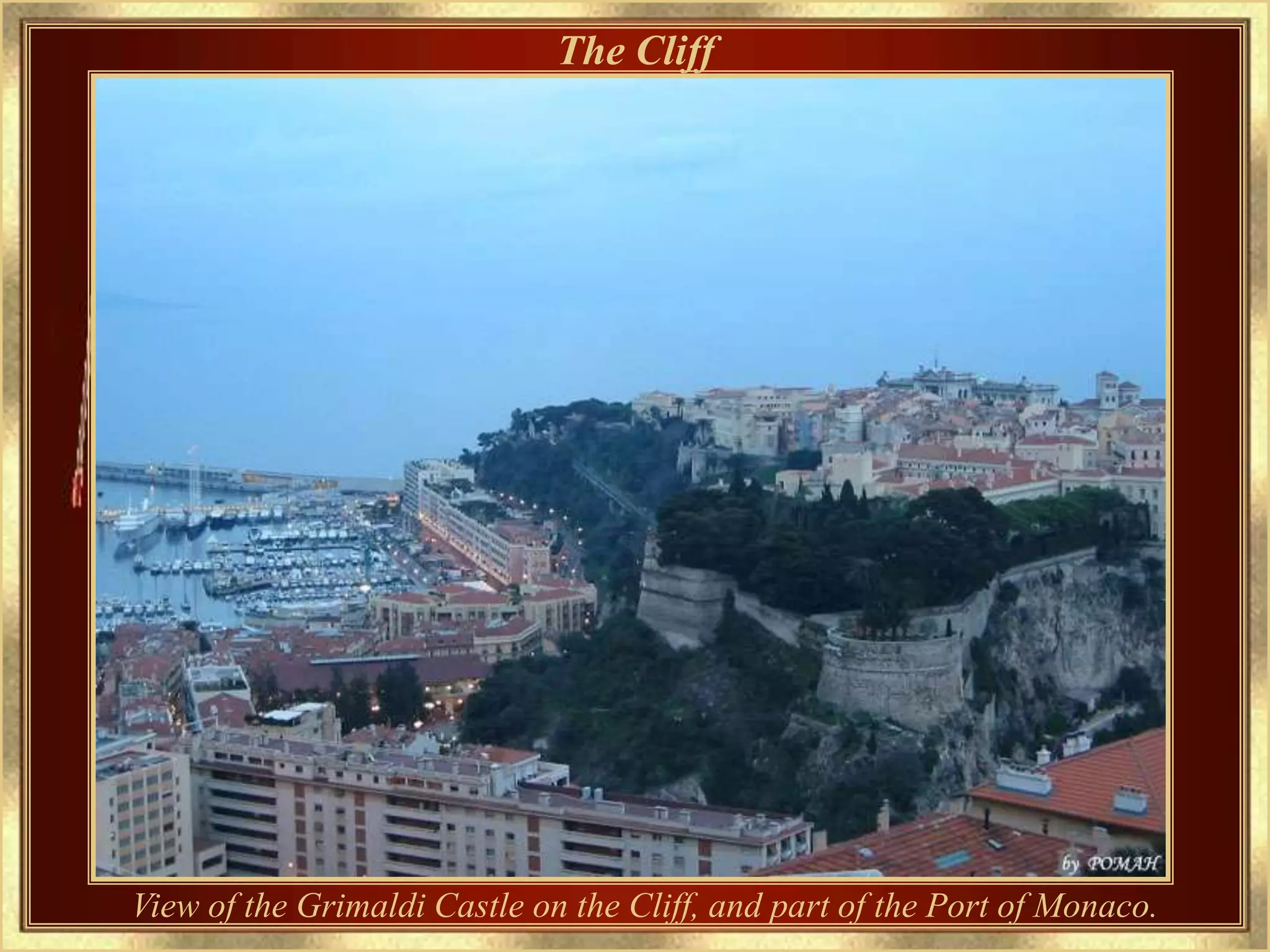 The Cliff




View of the Grimaldi Castle on the Cliff, and part of the Port of Monaco.
 