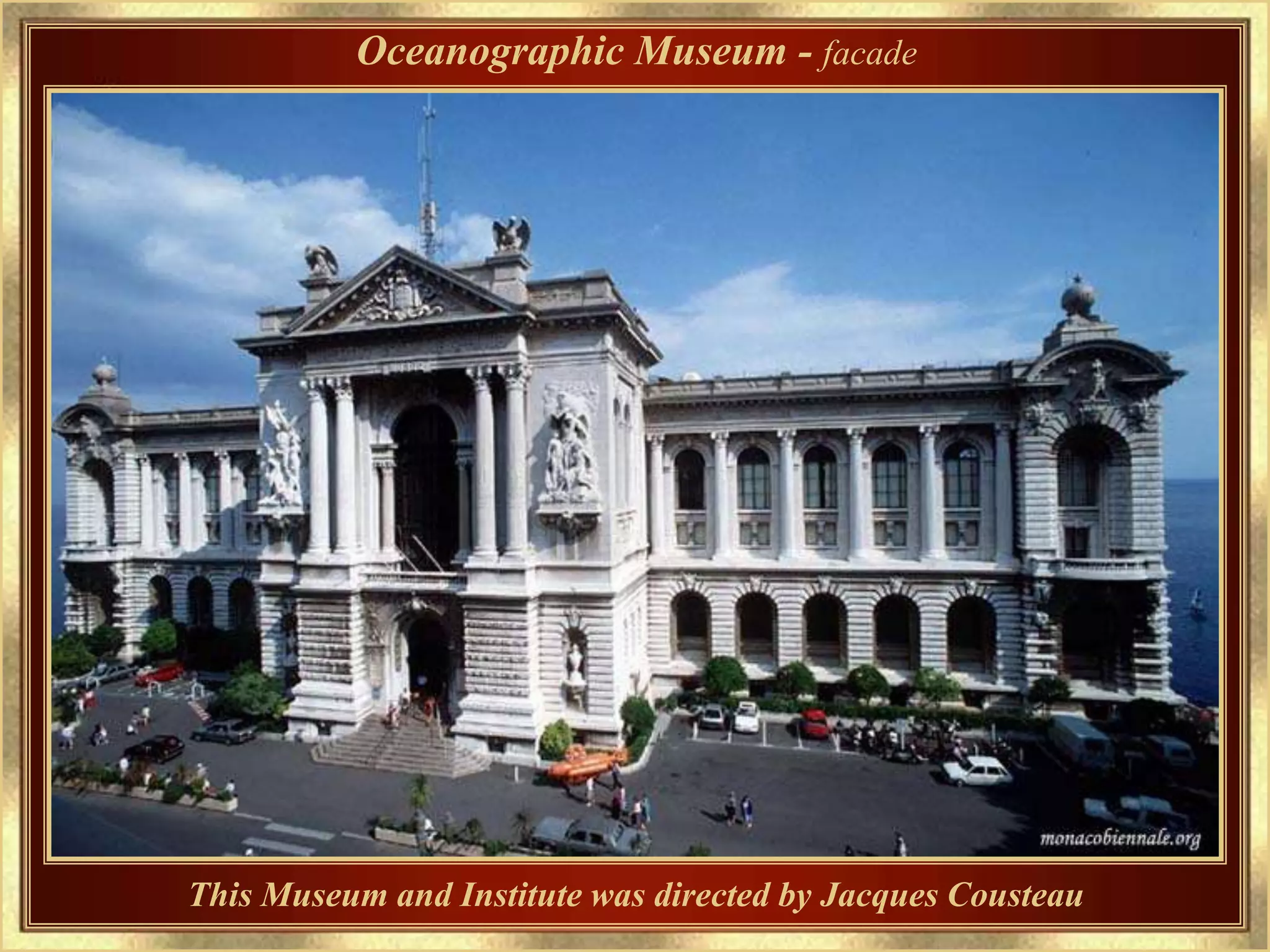 Oceanographic Museum - facade




This Museum and Institute was directed by Jacques Cousteau
 