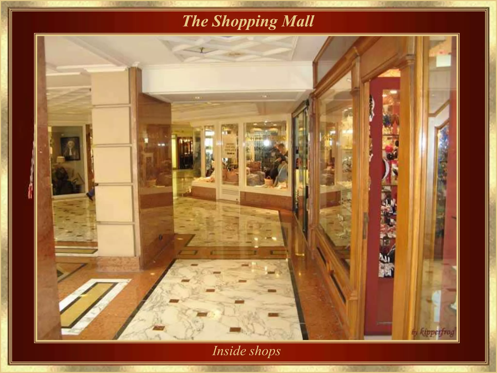 The Shopping Mall




   Inside shops
 