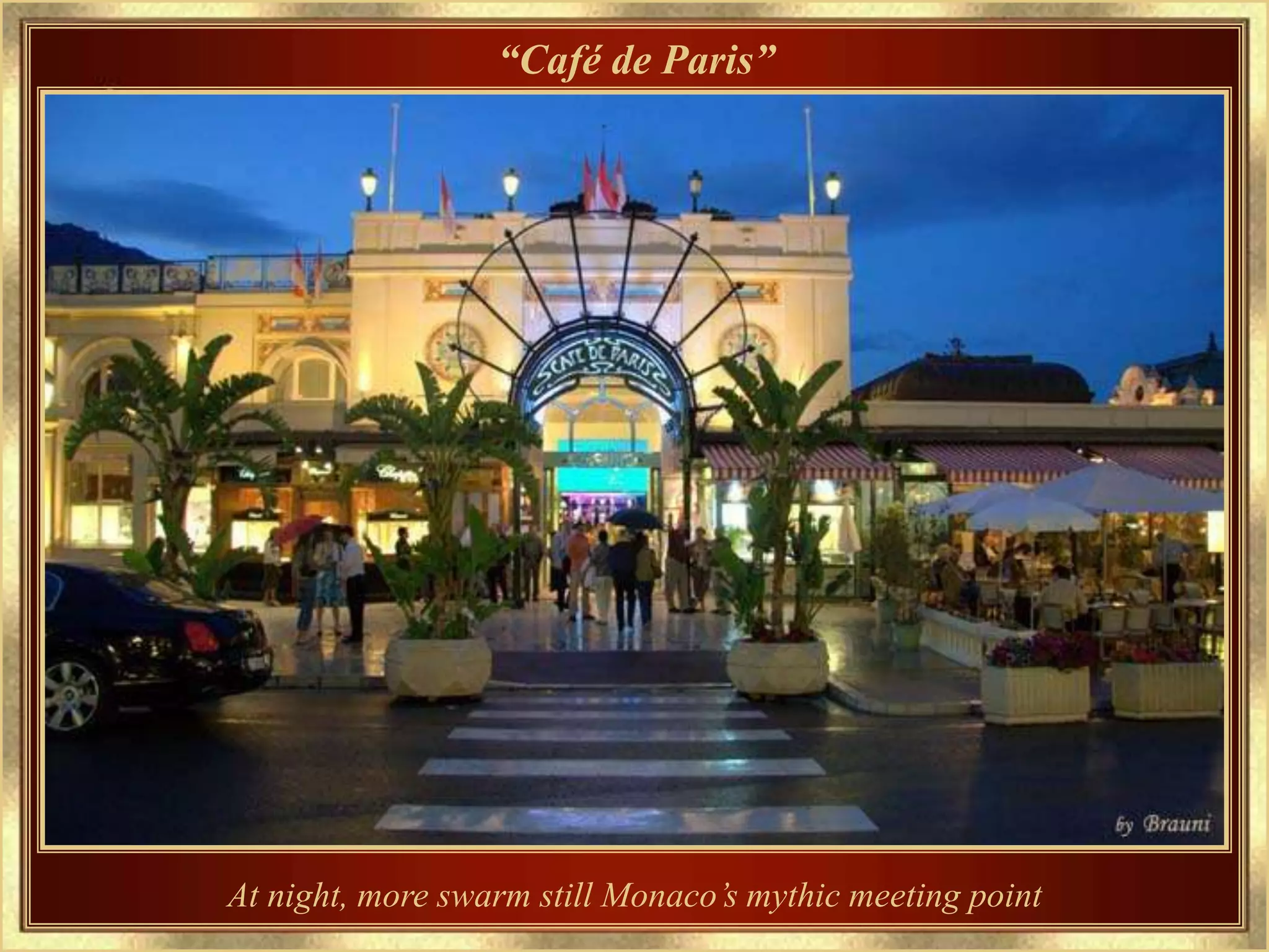 “Café de Paris”




At night, more swarm still Monaco’s mythic meeting point
 