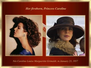 Her firstborn, Princess Caroline




Née Caroline Louise Margueritte Grimaldi, in January 23, 1957
 