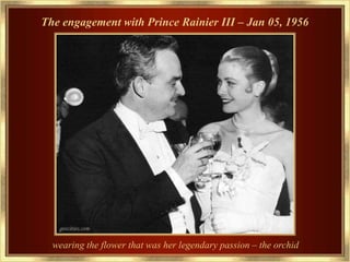 The engagement with Prince Rainier III – Jan 05, 1956




  wearing the flower that was her legendary passion – the orchid
 