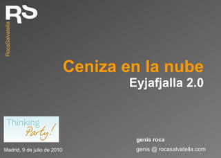 Ceniza en la nube Eyjafjalla 2.0 genis @ rocasalvatella.com genís roca Madrid, 9 de julio de 2010 