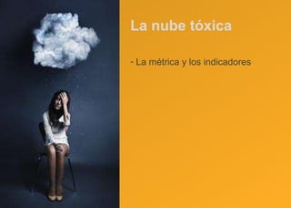 La nube tóxica La métrica y los indicadores 