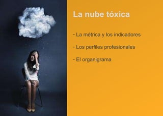 La nube tóxica La métrica y los indicadores Los perfiles profesionales El organigrama 