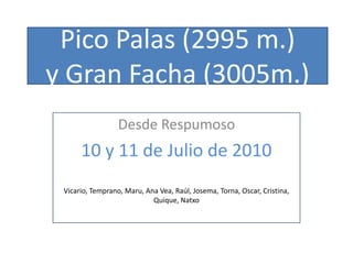 Pico Palas (2995 m.)y Gran Facha (3005m.) Desde Respumoso 10 y 11 de Julio de 2010 Vicario, Temprano, Maru, Ana Vea, Raúl, Josema, Torna, Oscar, Cristina, Quique, Natxo 