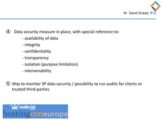 ④ 
Data security measure in place, with special reference to: - availability of data - integrity - confidentiality - transparency - isolation (purpose limitation) - intervenability 
⑤ 
Way to monitor SP data security / possibility to run audits for clients or trusted third-parties  