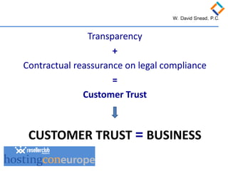 Transparency 
+ 
Contractual reassurance on legal compliance 
= 
Customer Trust 
CUSTOMER TRUST = BUSINESS 
 