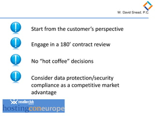 Start from the customer’s perspective 
No “hot coffee” decisions 
Consider data protection/security compliance as a competitive market advantage 
Engage in a 180’ contract review  