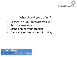 • 
Engage in a 180’ contract review 
• 
Procure insurance 
• 
Stand behind your product 
• 
Don’t rely on limitations of liability 
What should you do first?  