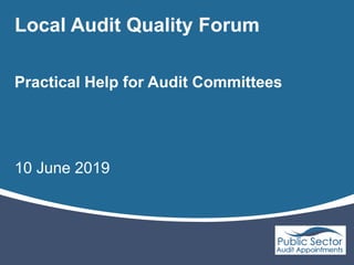 Local Audit Quality Forum
10 June 2019
Practical Help for Audit Committees
 