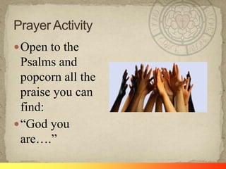 Open to the Psalms and popcorn all the praise you can find:“God you are….”Prayer Activity
