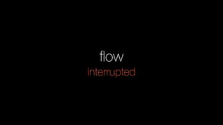 ﬂow
interrupted
 