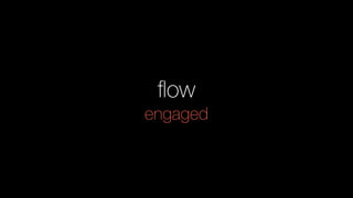 ﬂow
engaged
 