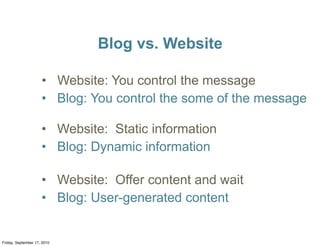 Blog vs. Website

                     • Website: You control the message
                     • Blog: You control the som...