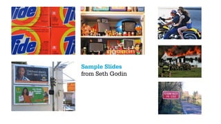 Sample Slides
from Seth Godin
 