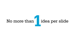1
No more than   idea per slide
 