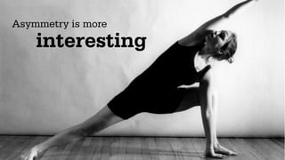 Asymmetry is more
    interesting
 