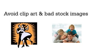 Avoid clip art & bad stock images
 