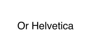 Or Helvetica
 