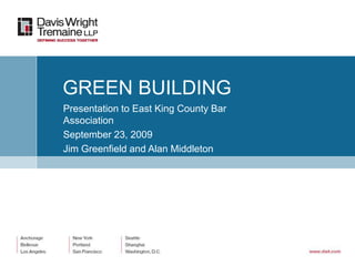 GREEN BUILDING
Presentation to East King County Bar
Association
September 23, 2009
Jim Greenfield and Alan Middleton
 