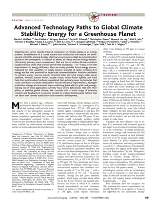 R E V I E W : E N G I N E E R I N G
Advanced Technology Paths to Global Climate
Stability: Energy for a Greenhouse Planet
Martin I. Hoffert,1
* Ken Caldeira,3
Gregory Benford,4
David R. Criswell,5
Christopher Green,6
Howard Herzog,7
Atul K. Jain,8
Haroon S. Kheshgi,9
Klaus S. Lackner,10
John S. Lewis,12
H. Douglas Lightfoot,13
Wallace Manheimer,14
John C. Mankins,15
Michael E. Mauel,11
L. John Perkins,3
Michael E. Schlesinger,8
Tyler Volk,2
Tom M. L. Wigley16
Stabilizing the carbon dioxide–induced component of climate change is an energy
problem. Establishment of a course toward such stabilization will require the devel-
opment within the coming decades of primary energy sources that do not emit carbon
dioxide to the atmosphere, in addition to efforts to reduce end-use energy demand.
Mid-century primary power requirements that are free of carbon dioxide emissions
could be several times what we now derive from fossil fuels (ϳ1013
watts), even with
improvements in energy efﬁciency. Here we survey possible future energy sources,
evaluated for their capability to supply massive amounts of carbon emission–free
energy and for their potential for large-scale commercialization. Possible candidates
for primary energy sources include terrestrial solar and wind energy, solar power
satellites, biomass, nuclear ﬁssion, nuclear fusion, ﬁssion-fusion hybrids, and fossil
fuels from which carbon has been sequestered. Non–primary power technologies that
could contribute to climate stabilization include efﬁciency improvements, hydrogen
production, storage and transport, superconducting global electric grids, and geoengi-
neering. All of these approaches currently have severe deﬁciencies that limit their
ability to stabilize global climate. We conclude that a broad range of intensive
research and development is urgently needed to produce technological options that
can allow both climate stabilization and economic development.
M
ore than a century ago, Arrhenius
put forth the idea that CO2 from fos-
sil fuel burning could raise the infra-
red opacity of the atmosphere enough to
warm Earth (1). In the 20th century, the
human population quadrupled and primary
power consumption increased 16-fold (2).
The fossil fuel greenhouse theory has become
more credible as observations accumulate
and as we better understand the links between
fossil fuel burning, climate change, and en-
vironmental impacts (3). Atmospheric CO2
has increased from ϳ275 to ϳ370 parts per
million (ppm). Unchecked, it will pass 550
ppm this century. Climate models and paleo-
climate data indicate that 550 ppm, if sus-
tained, could eventually produce global
warming comparable in magnitude but oppo-
site in sign to the global cooling of the last Ice
Age (4).
The United Nations Framework Conven-
tion on Climate Change aims to stabilize
greenhouse gas concentrations at levels that
avoid “dangerous anthropogenic interference
with the climate system (5).” Atmospheric
CO2 stabilization targets as low as 450 ppm
could be needed to forestall coral reef bleach-
ing, thermohaline circulation shutdown, and
sea level rise from disintegration of the West
Antarctic Ice Sheet (6). Wigley and col-
leagues developed emission scenarios to sta-
bilize atmospheric CO2 at 350, 450, 550, 650,
or 750 ppm (7). They minimized early emis-
sion controls by initially following a busi-
ness-as-usual scenario that combines eco-
nomic growth of 2 to 3% yearϪ1
with a
sustained decline of 1% yearϪ1
in energy
intensity (energy use per gross domestic
product). Much larger cuts than those called
for in the Kyoto Protocol are needed later,
because the levels at which CO2 stabilize
depend approximately on total emissions.
Targets of cutting to 450 ppm, and certain-
ly 350 ppm, could require Herculean
effort. Even holding at 550 ppm is a major
challenge.
Primary power consumption today is ϳ12
TW, of which 85% is fossil-fueled. Stabiliza-
tion at 550, 450, and 350 ppm CO2 by Wigley
et al. scenarios require emission-free power
by mid-century of 15, 25, and Ͼ30 TW,
respectively (8). Attaining this goal is not
easy. CO2 is a combustion product vital to
how civilization is powered; it cannot be
regulated away. CO2 stabilization could pre-
vent developing nations from basing their
energy supply on fossil fuels (9). Hansen et
al. call for reductions in methane and black
soot, which also cause warming (10). Such
reductions are desirable but do not address
fossil fuel greenhouse warming. The Kyoto
Protocol calls for greenhouse gas emission
reductions by developed nations that are 5%
below 1990 levels by 2008 to 2012. Paradox-
ically, Kyoto is too weak and too strong: Too
strong because its initial cuts are perceived as
an economic burden by some (the United
States withdrew for this stated reason); too
weak because much greater emission reduc-
tions will be needed, and we lack the tech-
nology to make them.
Arguably, the most effective way to re-
duce CO2 emissions with economic growth
and equity is to develop revolutionary chang-
es in the technology of energy production,
distribution, storage, and conversion (8). The
need to intensify research on such technolo-
gies now is by no means universally appre-
ciated. Present U.S. policy emphasizes do-
mestic oil production, not energy technology
research (11). Misperceptions of technologi-
cal readiness also appear in the latest “Sum-
mary for Policymakers” by the “Mitigation”
Working Group of the Intergovernmental
Panel on Climate Change (IPCC): “. . .
known technological options could achieve a
broad range of atmospheric CO2 stabilization
levels, such as 550 ppm, 450 ppm or below
over the next 100 years or more. . . . Known
technological options refer to technologies
that exist in operation or pilot plant stage
today. It does not include any new technolo-
gies that will require drastic technological
breakthroughs. . . .” (12)
This statement does not recognize the
CO2 emission–free power requirements im-
plied by the IPCC’s own reports (3, 8) and is
not supported by our assessment. Energy
1
Department of Physics, 2
Department of Biology,
New York University, New York, NY 10003, USA.
3
Lawrence Livermore National Laboratory, Livermore,
CA 94550, USA. 4
Department of Physics and Astron-
omy, University of California, Irvine, CA 92697, USA.
5
Institute of Space Systems Operations, University of
Houston, Houston, TX 77204, USA. 6
Department of
Economics, McGill University, Montreal, Quebec H3A
2T7, Canada. 7
MIT Laboratory for Energy and the
Environment, Cambridge, MA 02139, USA. 8
Depart-
ment of Atmospheric Sciences, University of Illinois at
Urbana-Champaign, Urbana, IL 61801, USA. 9
Exxon-
Mobil Research and Engineering Company, Annan-
dale, NJ 08801, USA. 10
Department of Earth and
Environmental Engineering, 11
Department of Applied
Physics and Applied Mathematics, Columbia Univer-
sity, New York, NY 10027, USA. 12
Lunar and Planetary
Laboratory, University of Arizona, Tucson, AZ 85721,
USA. 13
Centre for Climate and Global Change Re-
search, McGill University, Montreal, Quebec H3A 2K6,
Canada. 14
Plasma Physics Division, Naval Research
Laboratory, Washington, DC 20375, USA. 15
NASA
Headquarters, Washington, DC 20546, USA. 16
Na-
tional Center for Atmospheric Research, Boulder, CO
80307, USA.
*To whom correspondence should be addressed. E-
mail: marty.hoffert@nyu.edu
S C I E N C E ’ S C O M P A S S ● R E V I E W
www.sciencemag.org SCIENCE VOL 298 1 NOVEMBER 2002 981
 