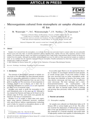 ARTICLE IN PRESS


                                                           FEMS Microbiology Letters 10778 (2002) 1^5
                                                                                                                                www.fems-microbiology.org




     Microorganisms cultured from stratospheric air samples obtained at
 1

                                 41 km
 2

                                           a;Ã
                                                 , N.C. Wickramasinghe b , J.V. Narlikar c , P. Rajaratnam                                     d
              M. Wainwright
 3




                                                                                                                 F
 4                               a
                                    Department of Molecular Biology and Biotechnology, University of She⁄eld, She⁄eld S10 2TN, UK




                                                                                                         O
                                      b
 5                                      Cardi¡ Centre for Astrobiology, Cardi¡ University, 2 North Road, Cardi¡ CT10 3DY, UK
                             c
                                 Inter-University Centre for Astronomy and Astrophysics, Post Bag 4, Ganeshkhind, Pune 411 007, India
 6
                                  d




                                                                                                 O
                                     Indian Space Research Organisation, Antariksh Bhavan, New Bel Road, Bangalore 560 094, India
 7
 8                               Received 24 September 2002; received in revised form 31 October 2002; accepted 5 November 2002




                                                                                   PR
 9                                                                     First published online


10   Abstract

11      Samples of air removed from the stratosphere, at an altitude of 41 km, were previously found to contain viable, but non-cultureable
                                                                         D
12   bacteria (cocci and rods). Here, we describe experiments aimed at growing these, together with any other organisms, present in these
13   samples. Two bacteria (Bacillus simplex and Staphylococcus pasteuri) and a single fungus, Engyodontium album (Limber) de Hoog were
                                                            TE

14   isolated from the samples. Although the possibility of contamination can never be ruled out when space-derived samples are studied on
15   earth, we are confident that the organisms originated from the stratosphere. Possible mechanisms by which these organisms could have
16   attained such a height are discussed.
17   ß 2002 Published by Elsevier Science B.V. on behalf of the Federation of European Microbiological Societies.
                                              EC



18
19   Keywords : Exobiology ; Astrobiology ; Panspermia; Extreme environment
20
                                       R




21                                                                                     In an earlier paper Harris et al. [6] reported the discov-           40
     1. Introduction
                                                                                     ery of clumps of cocci-shaped sub-micron-sized particles               41
                       R




22      The extension of the biosphere upwards to include var-                       of overall average radius 3.0 Wm from isolates of ¢lters               42
23   ious levels of the atmosphere has been discussed intermit-                      that were recovered from an earlier stratospheric probe.               43
                      O




24   tently for many years, particularly in relation to the trans-                   The clumps were identi¢ed, as bacteria, ¢rst using a scan-             44
25   port of pathogenic microorganisms from one part of the                          ning electron microscope and later using an epi£uores-                 45
                C




26   globe to another [1]. The occurrence of microorganisms in                       cence microscope. The latter technique used a mem-                     46
27   cumulous clouds is not in dispute, nor is their role in                         brane-potential-sensitive   dye      (carbocyanine)      and           47
       N




28   nucleating atmospheric ice crystals [2,3] as such organisms                     £uorescence was interpreted as revealing the presence of               48
29   are likely to be of terrestrial origin.                                         viable cells. Here we describe studies aimed at isolating              49
 U




30      Attempts were made to probe the stratosphere in the                          and growing these previously viable, but non-cultureable               50
31   years immediately prior to the space age [4]. Although it                       bacteria.                                                              51
32   was claimed that bacteria and fungi can be found over the
33   altitude range 18^39 km, such results were generally dis-
34   missed on the basis of contamination.                                                                                                                  52
                                                                                     2. Materials and methods
35      Narlikar et al. [5] sought to repeat these early experi-
36   ments using rigorous sterilisation protocols, combined                          2.1. Stratosphere sampling                                             53
37   with state-of-the-art balloon experimentation technology
38   used in India for research in atmospheric physics as well                          Air samples were collected over Hyderabad, India on 20              54
39   as cosmic ray and infrared astronomy.                                           January 2001 at various heights up to 41 km. The collec-               55
                                                                                     tion involved the deployment of balloon-borne cryosam-                 56
                                                                                     plers of the type described by Lal et al. [7]. The cryosam-            57
 1
                                                                                     pler comprised of a 16-probe manifold, each probe made                 58
 2     * Corresponding author. Tel. : +44 (114) 222 4410.
 3                                                                                   of high-quality stainless steel capable of withstanding pres-          59
       E-mail address : m.wainwright@she⁄eld.ac.uk (M. Wainwright).

 1   0378-1097 / 02 / $22.00 ß 2002 Published by Elsevier Science B.V. on behalf of the Federation of European Microbiological Societies.
 2   PII: S 0 3 7 8 - 1 0 9 7 ( 0 2 ) 0 1 1 3 8 - 2
 