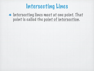 Intersecting Lines
Intersecting lines meet at one point. That
point is called the point of intersection.
 