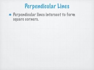 Perpendicular Lines
Perpendicular lines intersect to form
square corners.
 