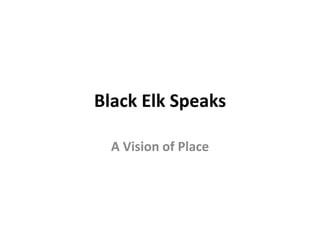 Black Elk Speaks

  A Vision of Place
 
