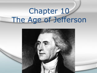 Chapter 10
The Age of Jefferson
 