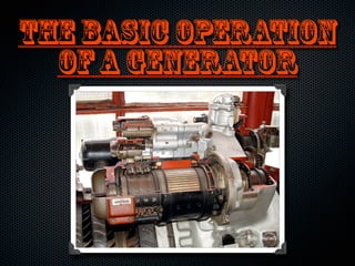 The Basic Operation
  of a Generator
 