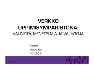 VERKKO
            OPPIMISYMPÄRISTÖNÄ:
    VÄLINEITÄ, MENETELMIÄ JA VALINTOJA 

               Kajaani
               Hanne Koli
               10.1.2011

10.1.2011                    1
 