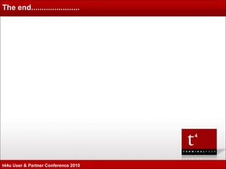 The end....................... t44u User & Partner Conference 2010 