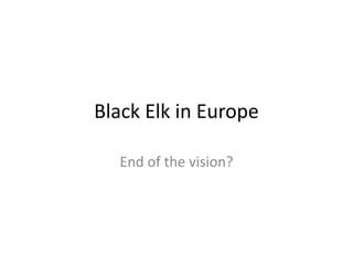 Black Elk in Europe

  End of the vision?
 