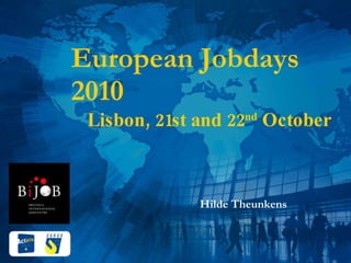 European Jobdays 2010   Lisbon, 21st and 22 nd  October         Hilde Theunkens 
