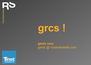 grcs !
genís roca
genis @ rocasalvatella.com
 
